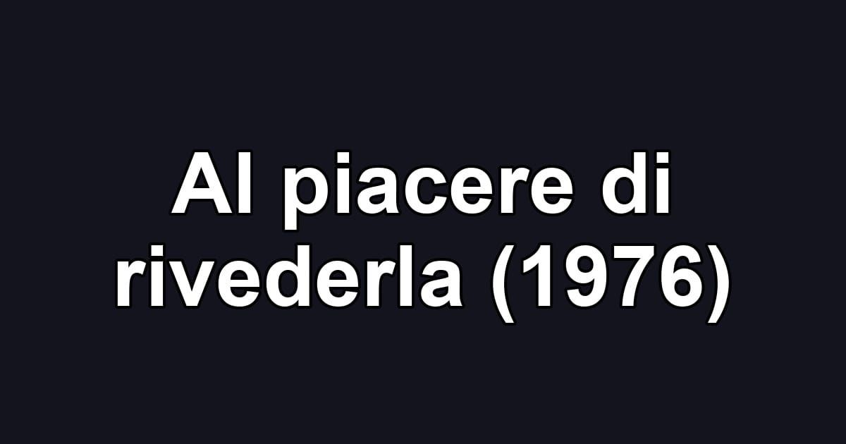 Al piacere di rivederla (1976)