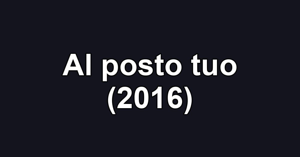 Al posto tuo (2016)
