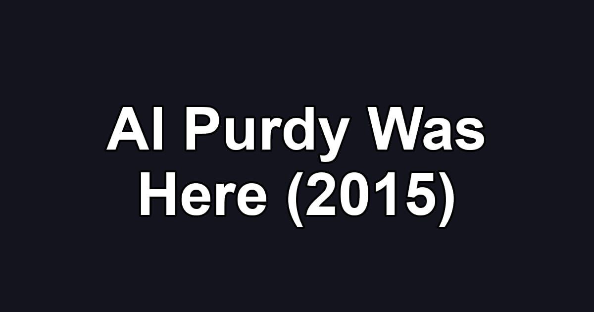 Al Purdy Was Here (2015)