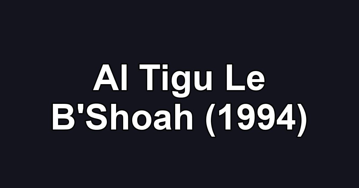 Al Tigu Le B'Shoah (1994)