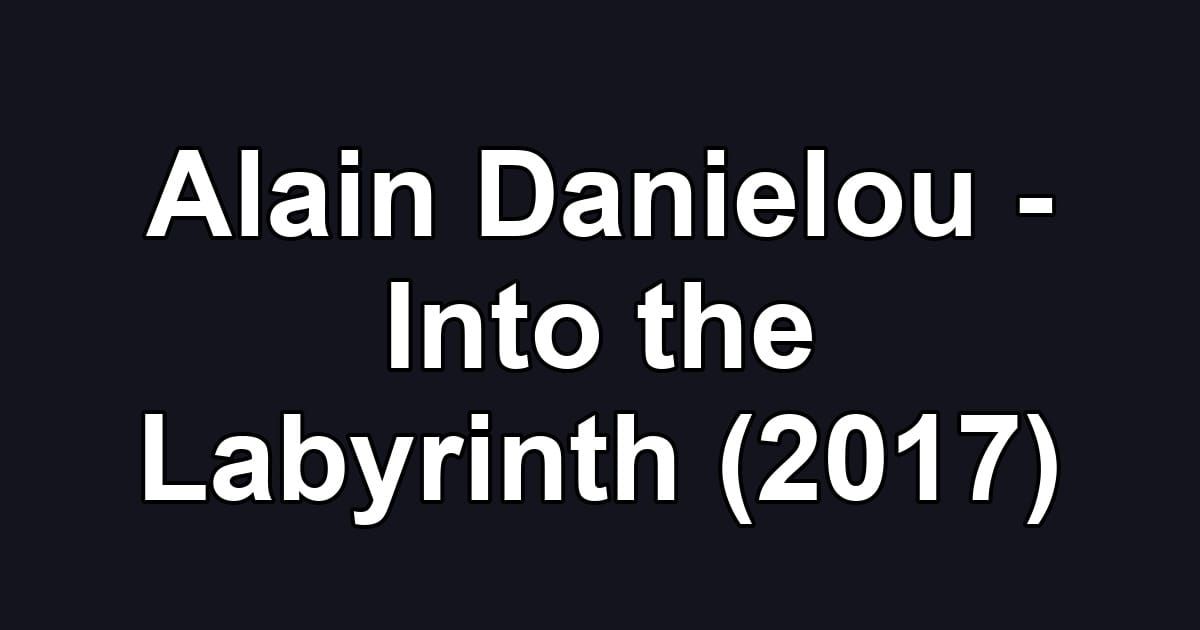 Alain Danielou - Into the Labyrinth (2017)
