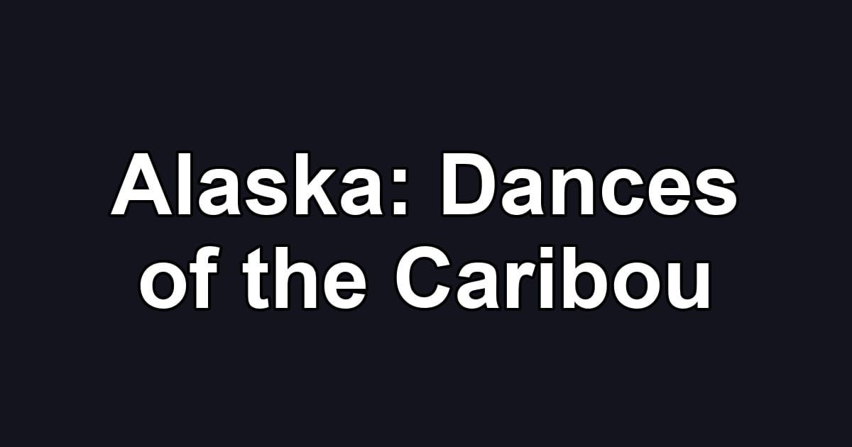 Alaska: Dances of the Caribou