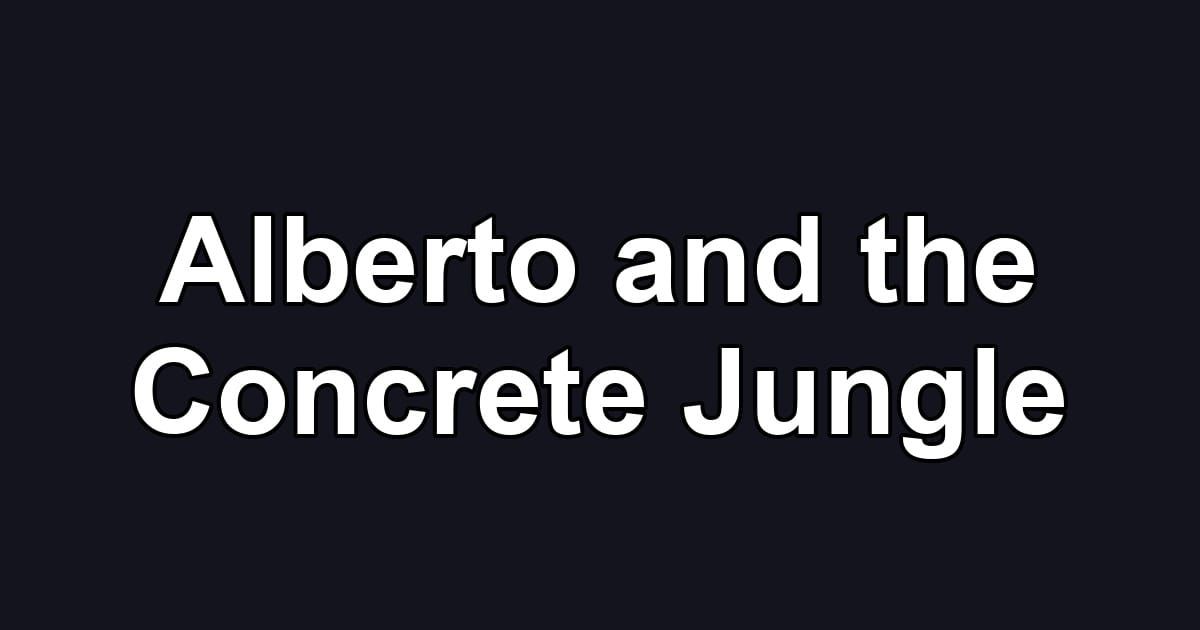 Alberto and the Concrete Jungle