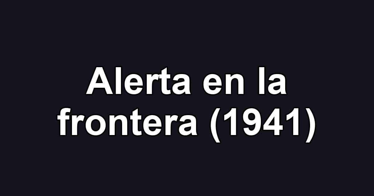 Alerta en la frontera (1941)