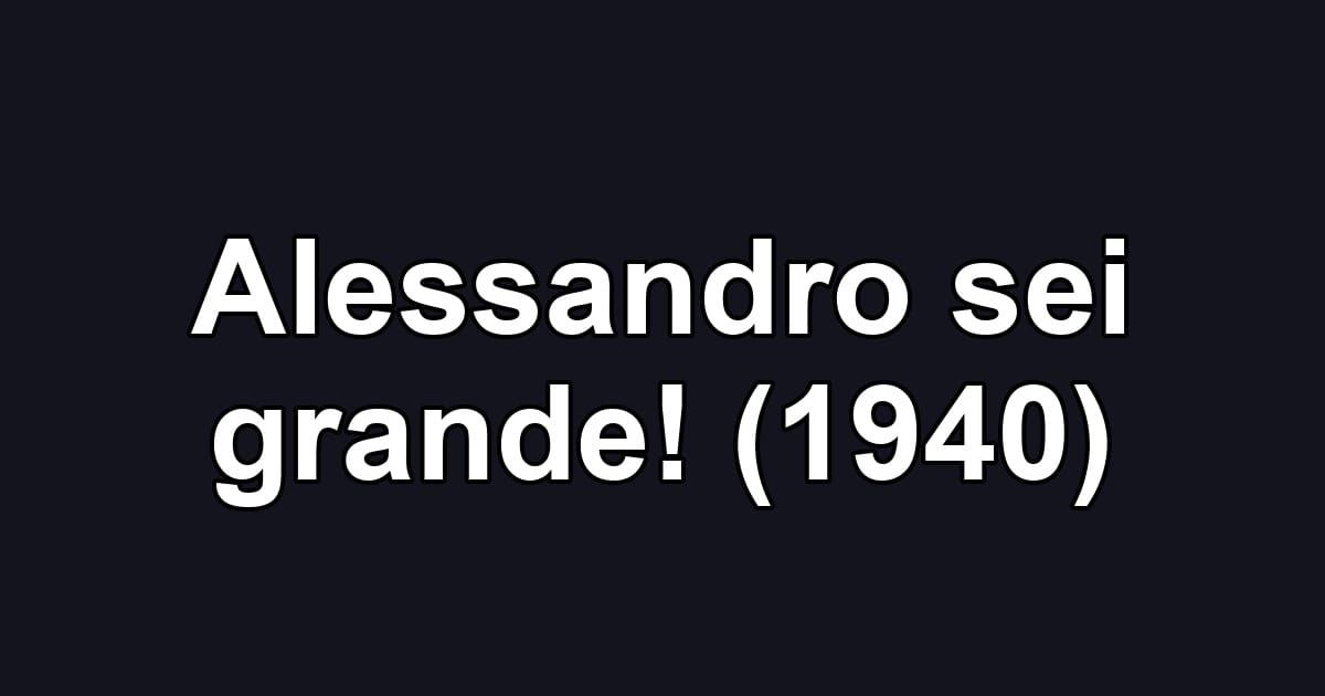 Alessandro sei grande! (1940)