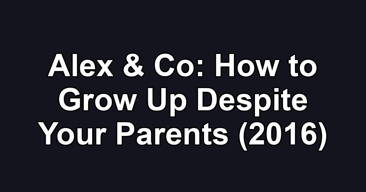 Alex & Co: How to Grow Up Despite Your Parents (2016)