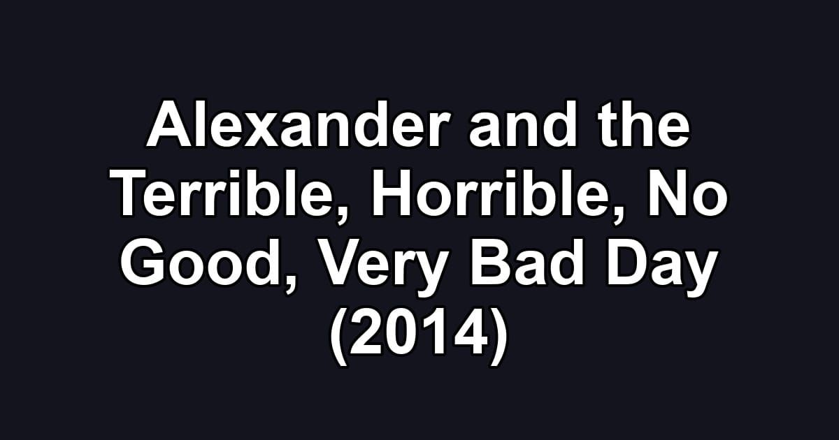 Alexander and the Terrible, Horrible, No Good, Very Bad Day (2014)