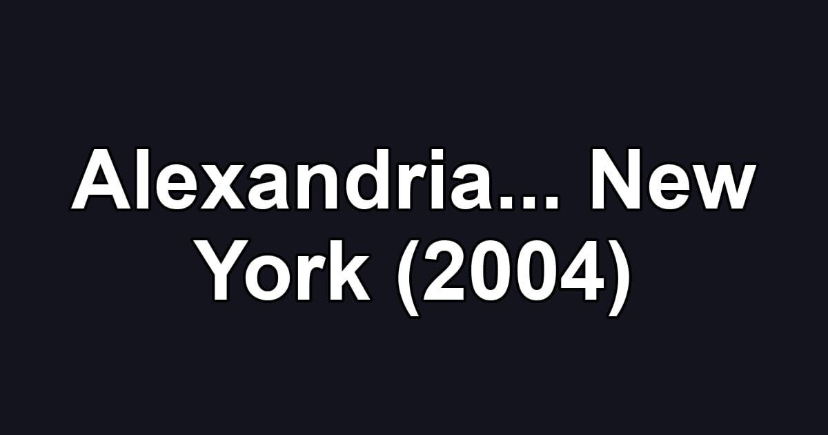 Alexandria... New York (2004)