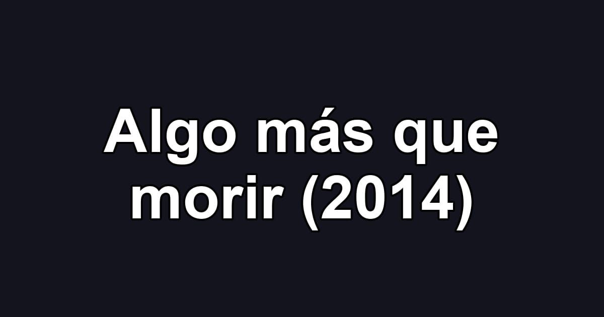 Algo más que morir (2014)