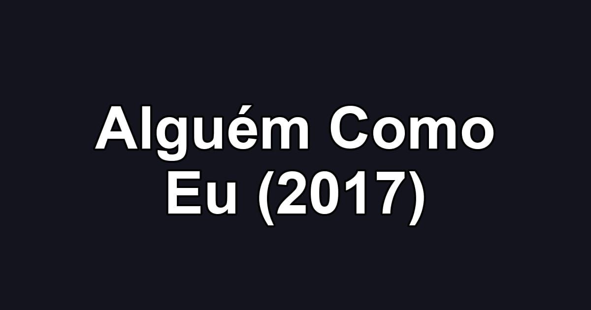 Alguém Como Eu (2017)