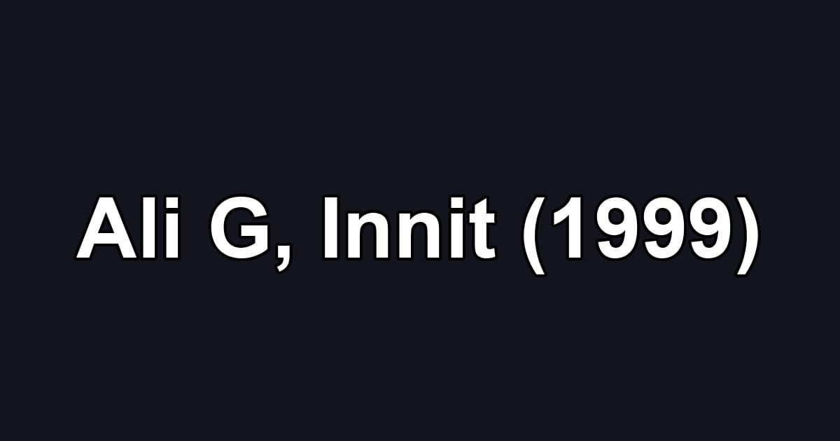 Ali G, Innit (1999)