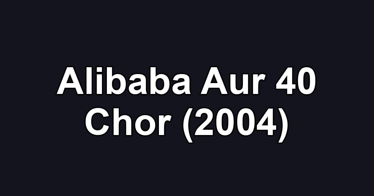 Alibaba Aur 40 Chor (2004)