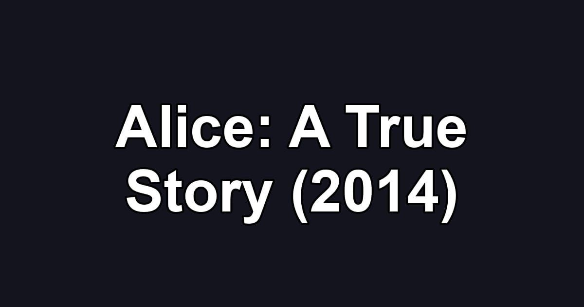 Alice: A True Story (2014)