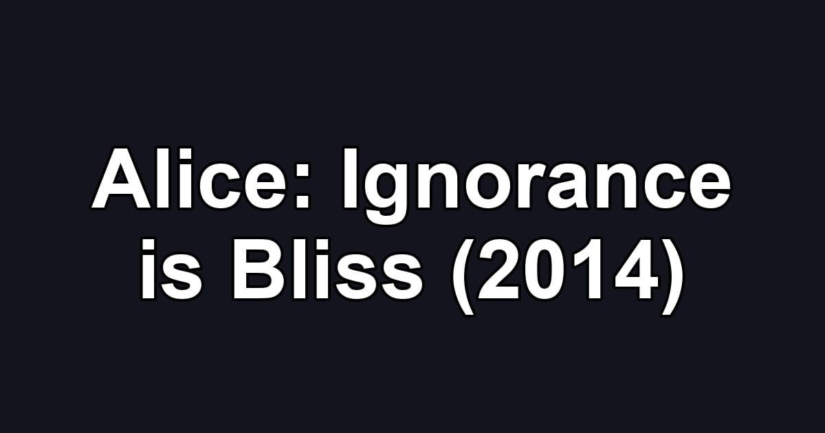 Alice: Ignorance is Bliss (2014)