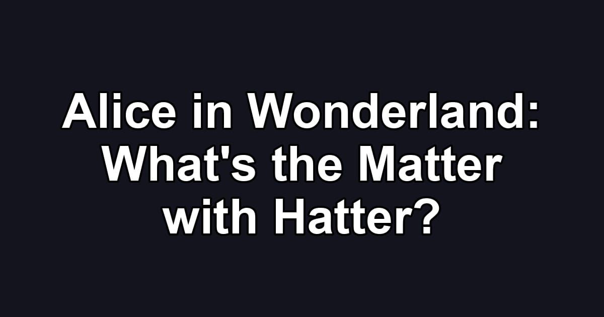 Alice in Wonderland: What's the Matter with Hatter?