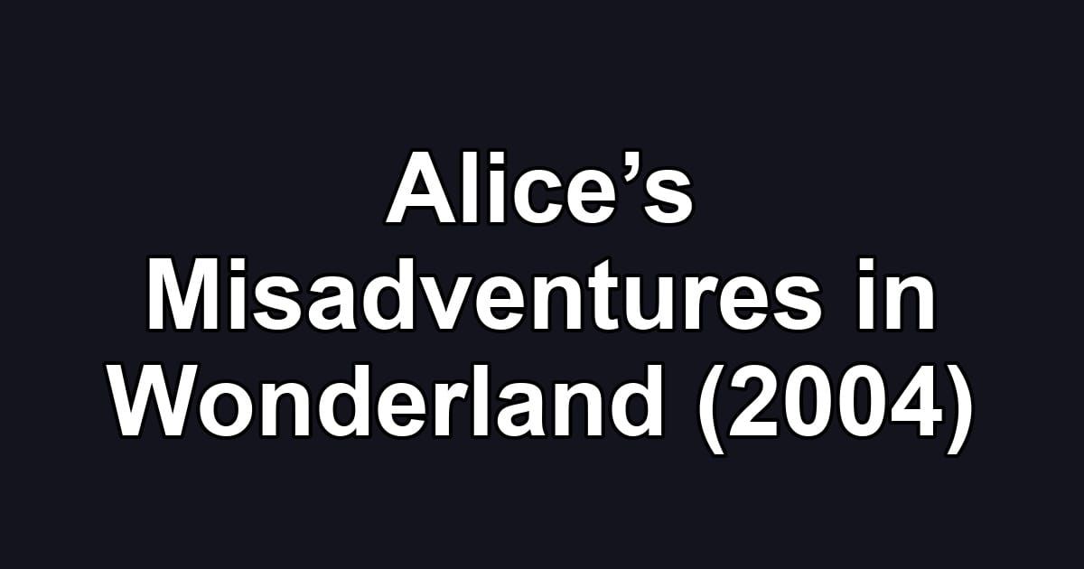 Alice’s Misadventures in Wonderland (2004)