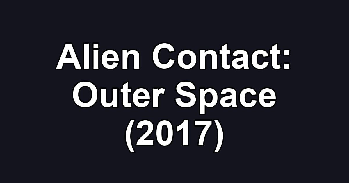 Alien Contact: Outer Space (2017)