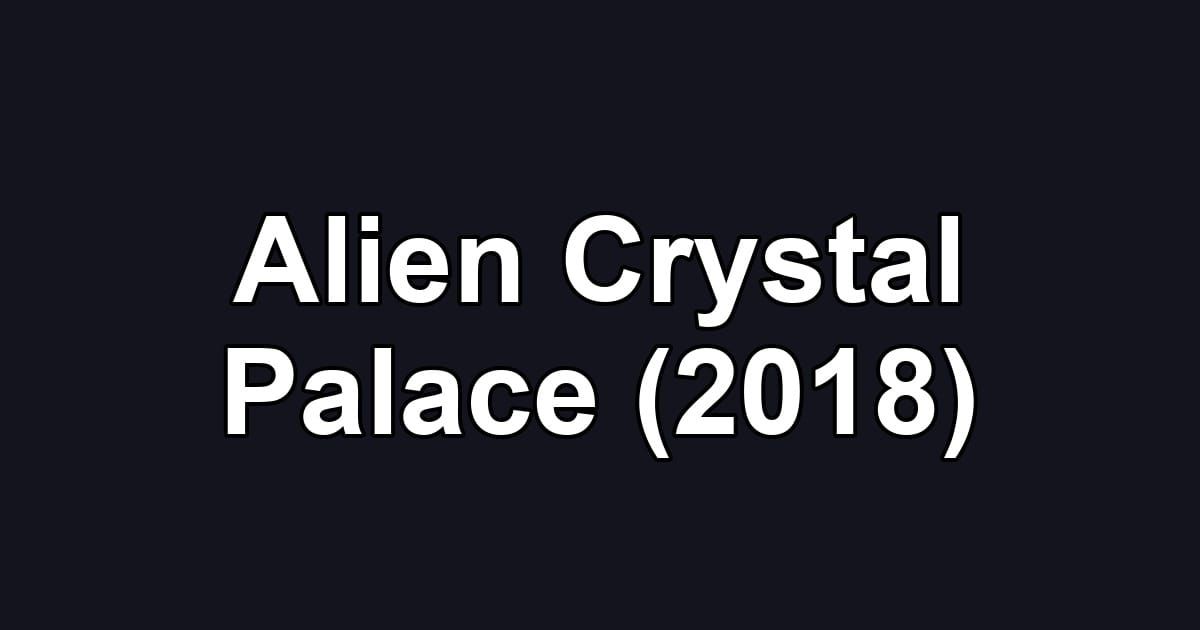 Alien Crystal Palace (2018)