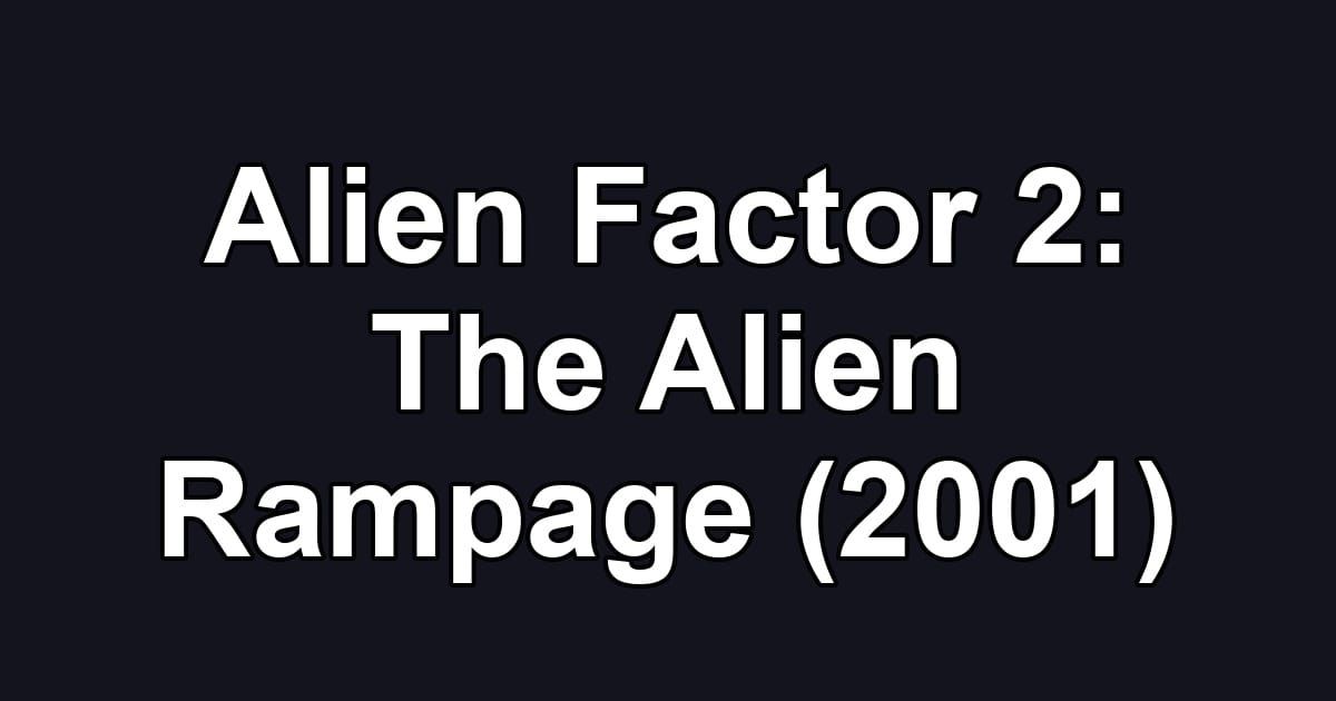 Alien Factor 2: The Alien Rampage (2001)