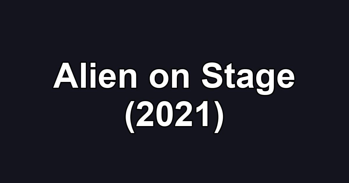 Alien on Stage (2021)