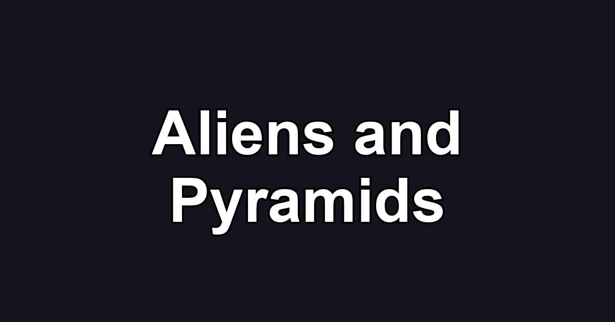 Aliens and Pyramids
