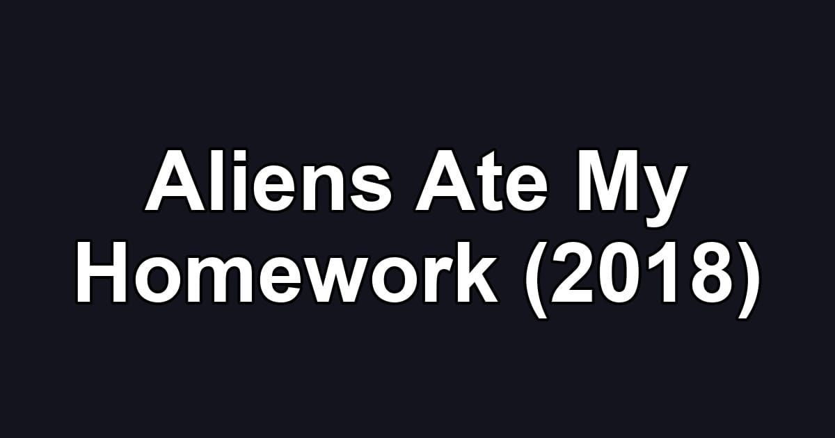 Aliens Ate My Homework (2018)