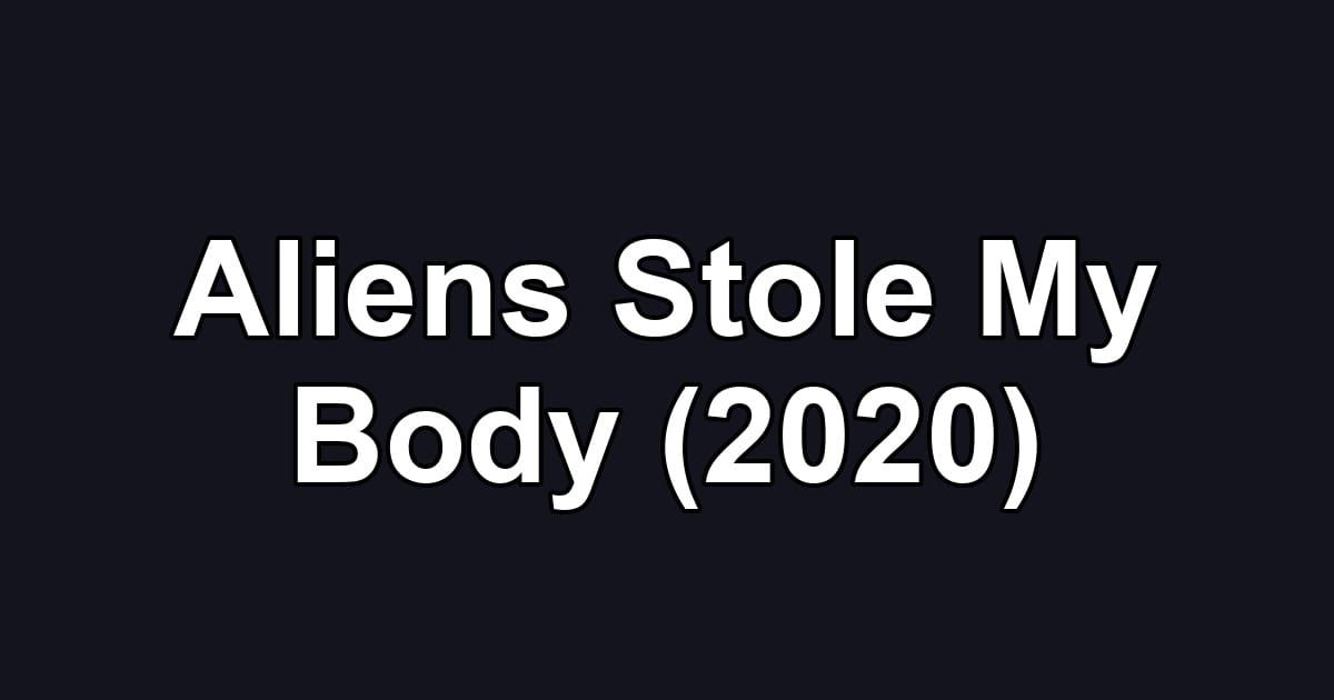 Aliens Stole My Body (2020)