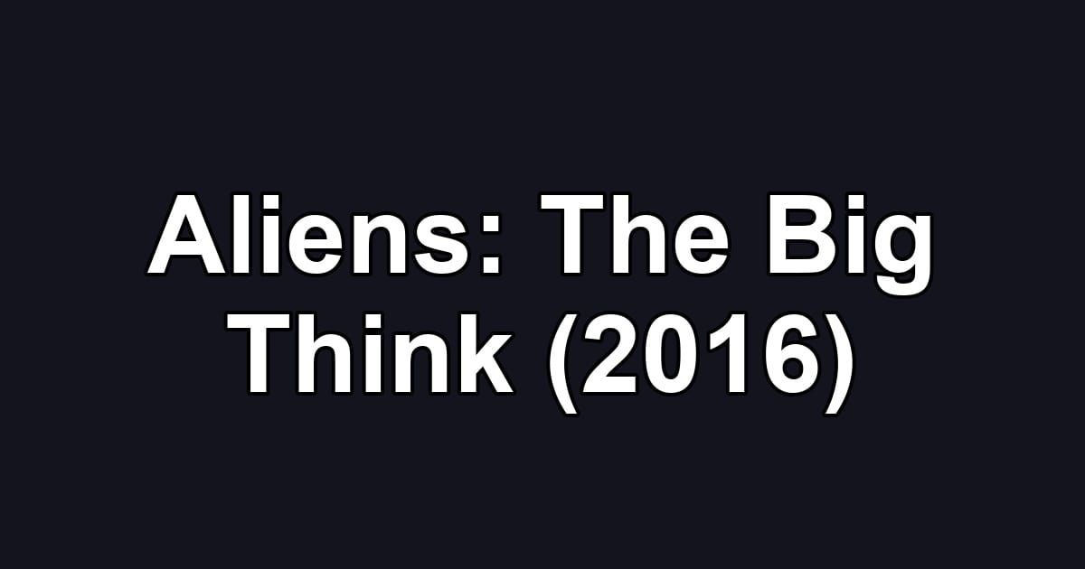 Aliens: The Big Think (2016)
