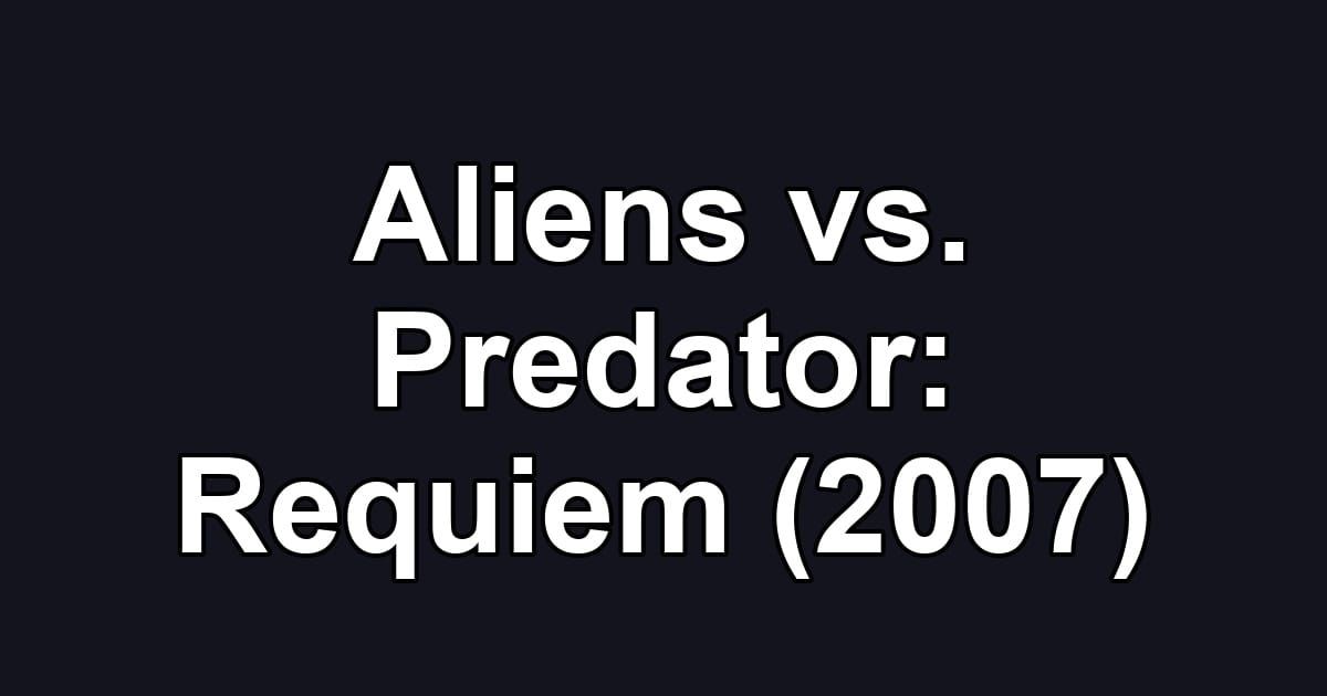 Aliens vs. Predator: Requiem (2007)