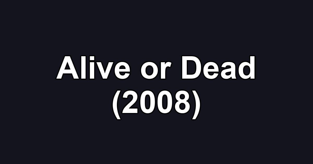 Alive or Dead (2008)
