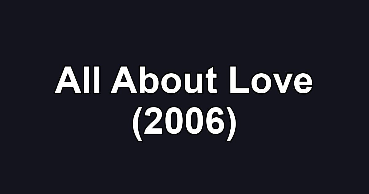 All About Love (2006)