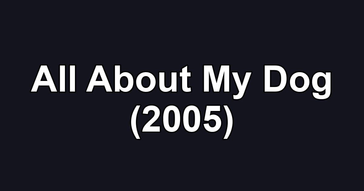All About My Dog (2005)