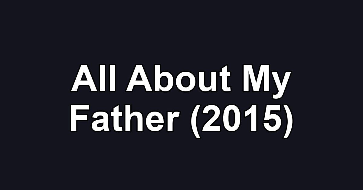 All About My Father (2015)