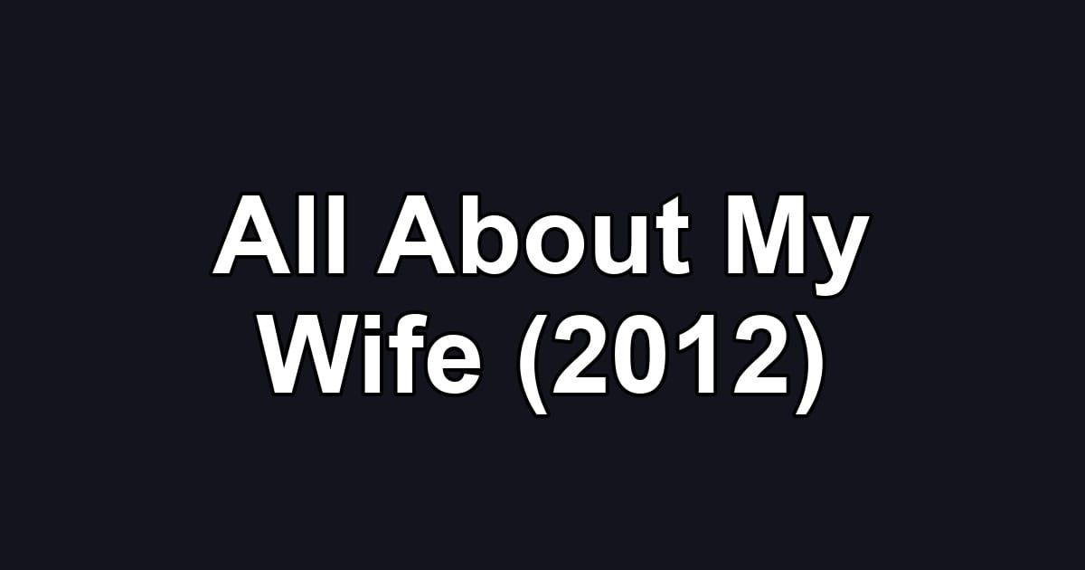 All About My Wife (2012)
