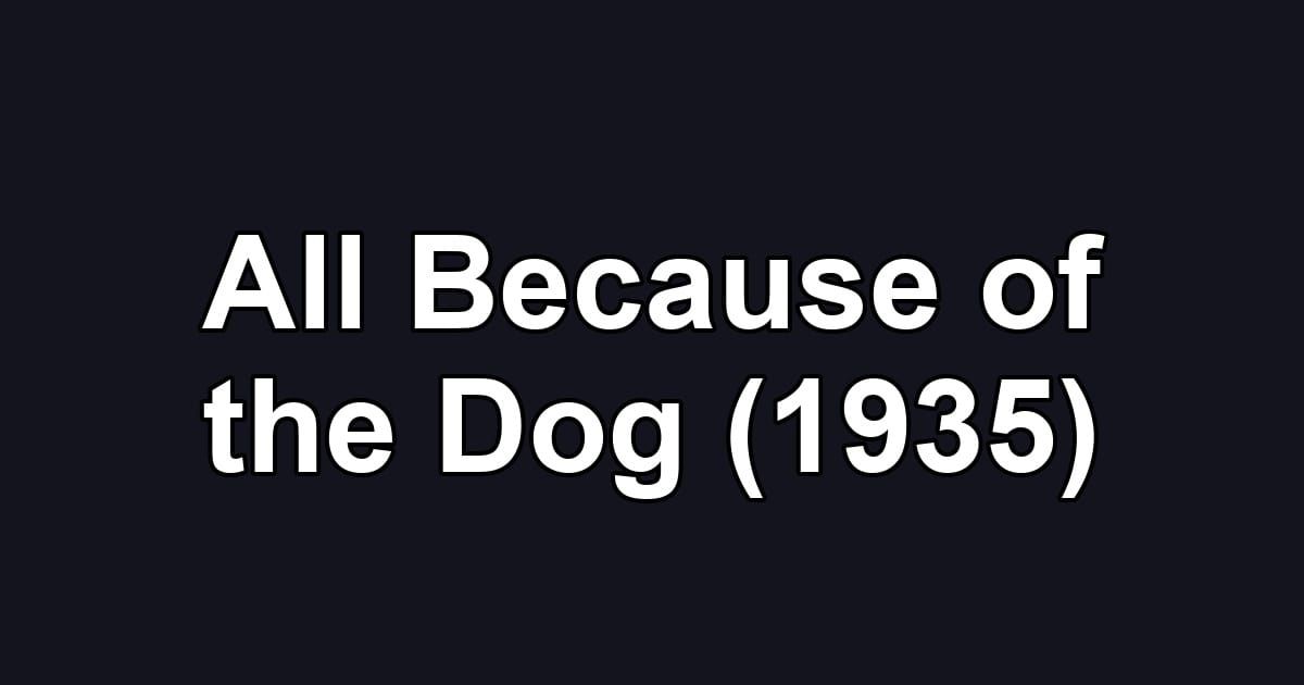 All Because of the Dog (1935)