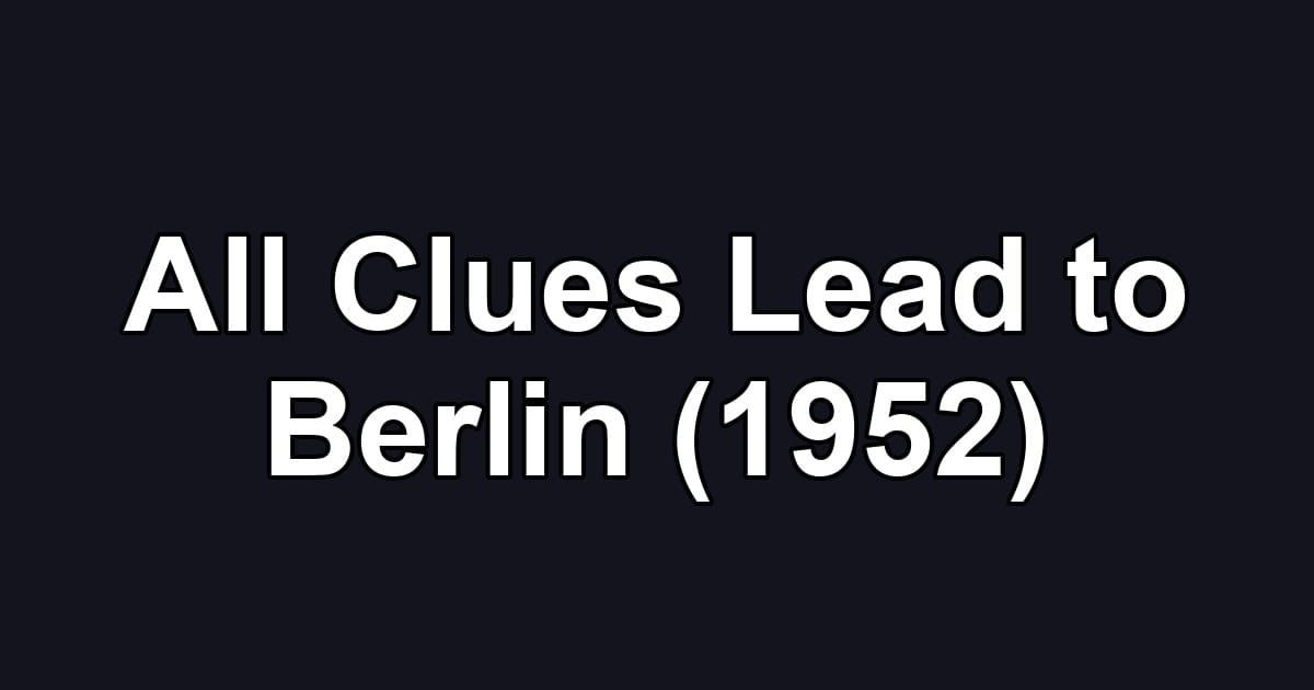 All Clues Lead to Berlin (1952)