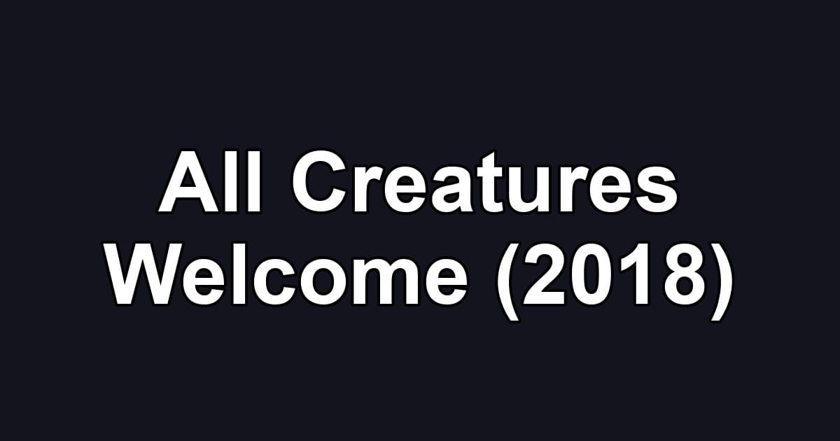 All Creatures Welcome (2018)