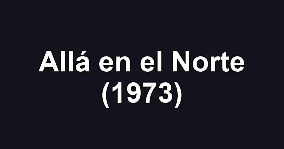 Allá en el Norte (1973)