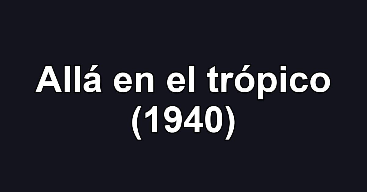 Allá en el trópico (1940)