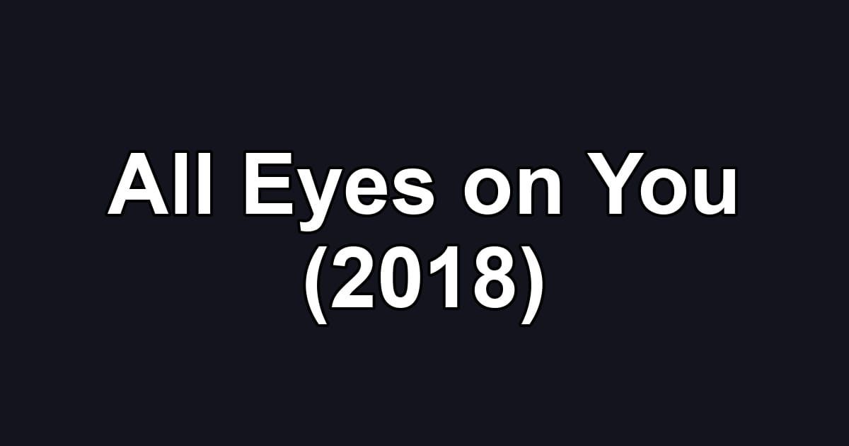 All Eyes on You (2018)