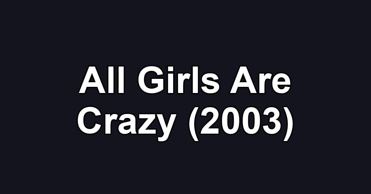All Girls Are Crazy (2003)