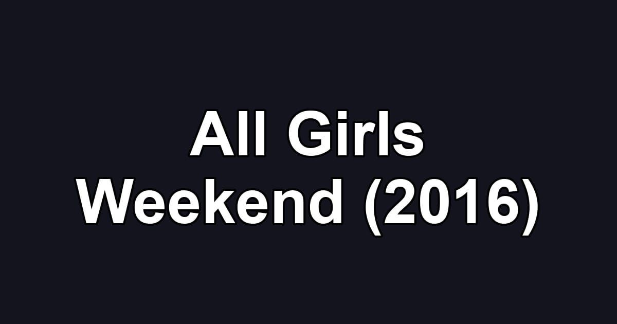 All Girls Weekend (2016)