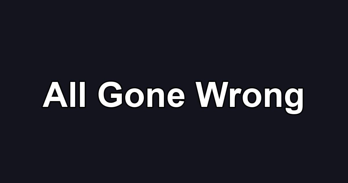 All Gone Wrong