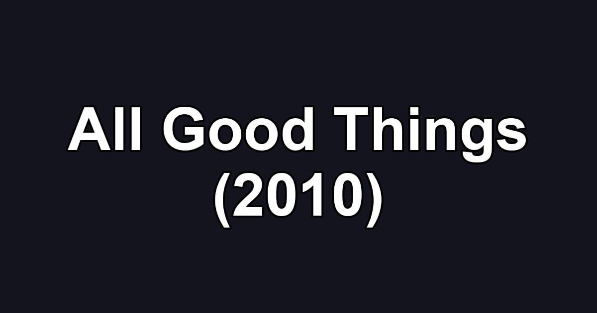 All Good Things (2010)