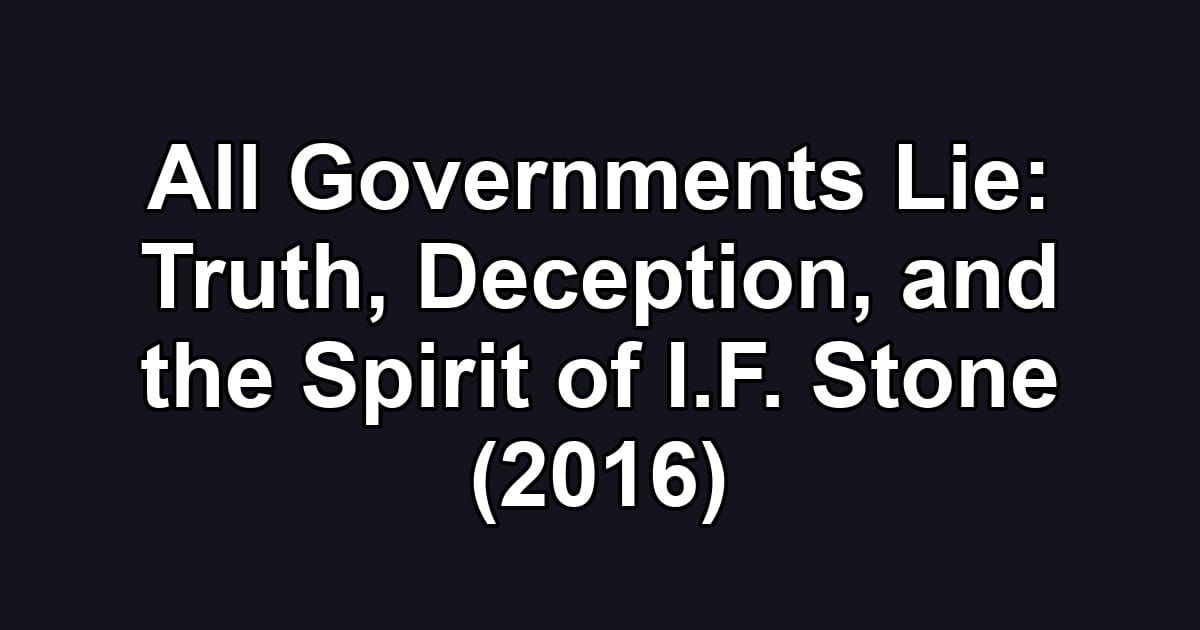 All Governments Lie: Truth, Deception, and the Spirit of I.F. Stone (2016)