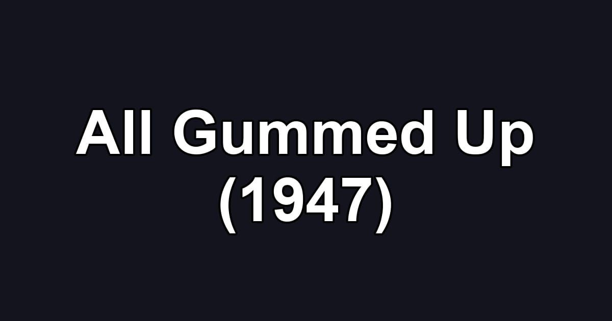 All Gummed Up (1947)