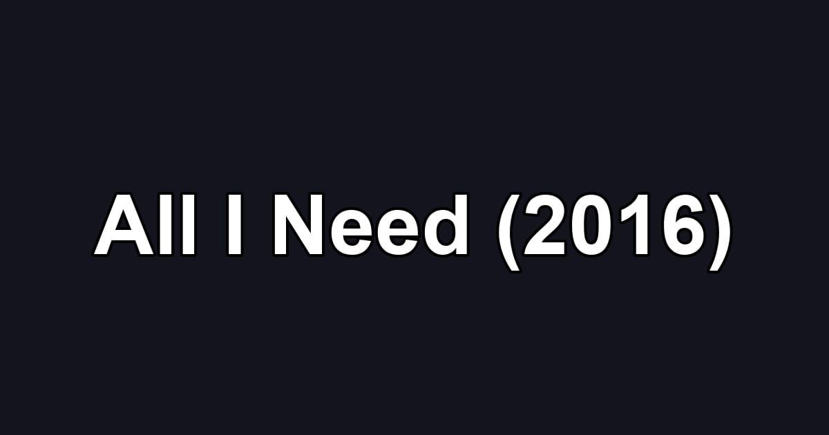 All I Need (2016)