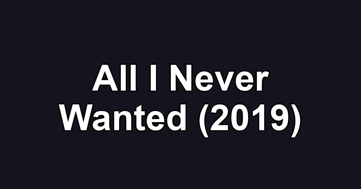 All I Never Wanted (2019)