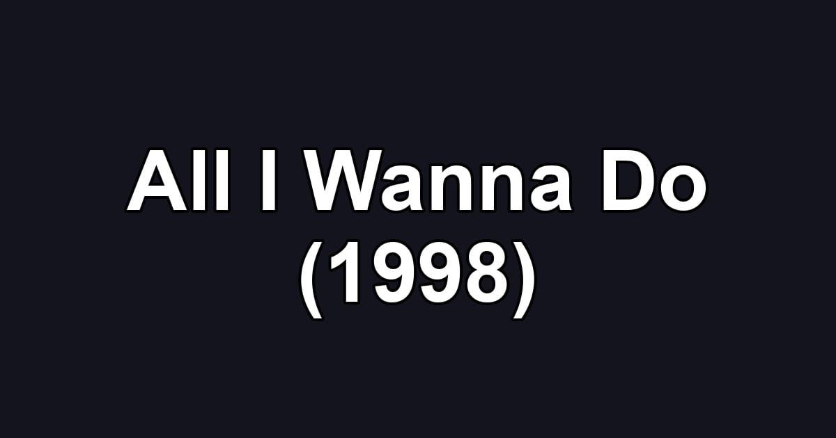 All I Wanna Do (1998)