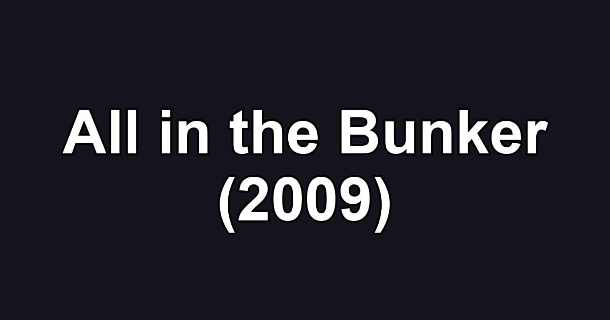 All in the Bunker (2009)